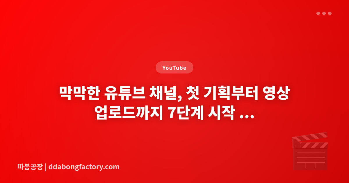 막막한 유튜브 채널, 첫 기획부터 영상 업로드까지 7단계 시작 전략